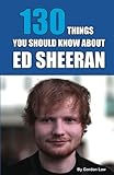 130 Things You Should Know About Ed Sheeran