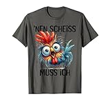 Lustiges Huhn mit frechem Spruch 'nen Scheiss muss ich T-Shirt