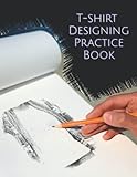 T-Shirt Designing Practice Book: A great gift for t-shirt designers who want to draw and practice designs on paper