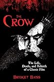 The Crow: The Life, Death, and Rebirth of a Classic Film