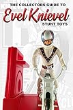 The Collectors Guide To Evel Knievel Stunt Toys