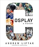 Cosplay: A History: The Builders, Fans, and Makers Who Bring Your Favorite Stories to Life