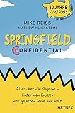 Springfield Confidential: Alles über die Simpsons ─ Hinter den Kulissen der gelbsten Serie der Welt - 30 Jahre Simpsons ─ Das inoffizielle Fanbuch - Vom langjährigen Co-Autor