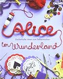 Alice im Wunderland: Zauberhafte Ideen zum Selbermachen