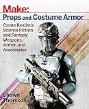 Make: Props and Costume Armor: Create Realistic Science Fiction & Fantasy Weapons, Armor, and Accessories (English Edition)